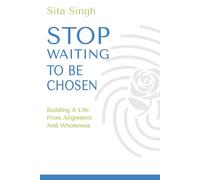 Stop Waiting to Be Chosen: Building a Life from Alignment and Wholeness