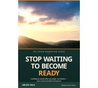 Stop Waiting to Become Ready: Start Small, Build Momentum, and Become Ready by Beginning