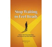 Stop Waiting to Feel Ready: How to Beat Procrastination, Get Unstuck, and Start Right Now