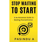 Stop Waiting to Start: A No Nonsense Guide to Beating Procrastination