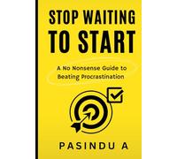 Stop Waiting to Start: A No Nonsense Guide to Beating Procrastination