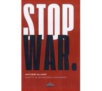 Stop war. Scritti di un pacifista visionario