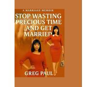 STOP WASTING precious TIME and GET MARRIED!: Marriage Memoir