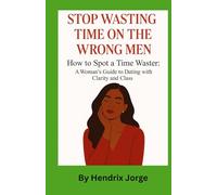 Stop wasting time on the wrong men: How to spot a time waster: A woman's guide to dating with clarity and class