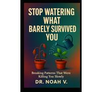 Stop Watering What Barely Survived You: Breaking Patterns That Were Killing You Slowly