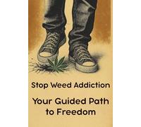Stop Weed Addiction Your Guided Path to Freedom: Your 31-Day Guide to Overcome Marijuana Addiction - Track Progress, Apply Proven Methods & Reclaim Your Life