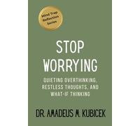 Stop Worrying: Quieting Overthinking, Restless Thoughts, and What-If Thinking