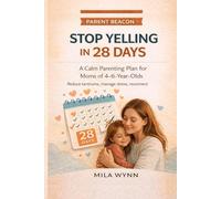 Stop Yelling Parenting: A 28-Day Calm Plan for Moms of 4-6 Year Olds: Gentle daily scripts to handle tantrums, reduce meltdowns, and reconnect with your preschooler or kindergartner