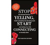 Stop Yelling, Start Connecting: The Stressed Parent's Guide to Breaking the Shouting Cycle and Getting Your Kids to Actually Listen: 3