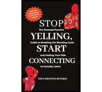 Stop Yelling, Start Connecting: The Stressed Parent's Guide to Breaking the Shouting Cycle and Getting Your Kids to Actually Listen: 3
