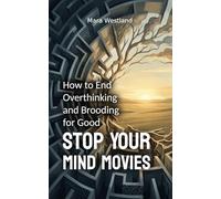 Stop Your Mind Movies: How to End Overthinking and Brooding for Good