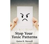 Stop Your Toxic Patterns: Learn To Understand Your Emotions, Break Manipulative Habits, And Create Trusting, Respectful Relationships With Loved Ones