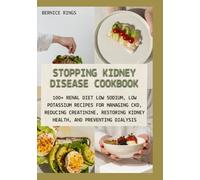 Stopping Kidney Disease Cookbook: 100+ Renal Diet Low Sodium, Low Potassium Recipes for Managing CKD, Reducing Creatinine, Restoring Kidney Health, and Preventing Dialysis