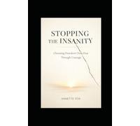 STOPPING THE INSANITY: Choosing Freedom Over Fear Through Courage