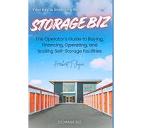 Storage Biz: The Complete Guide to Buying, Financing, Operating, and Scaling Self-Storage Facilities