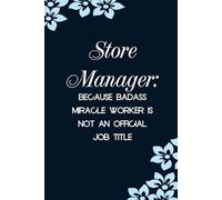 Store Manager Because Badass Miracle Worker Is Not An Official Job Title: Funny Notebook with Sayings On Cover for Accountants, Assistant, Boss, ... Staff Member, HR (6"x9" - 100 lined pages)