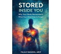 STORED INSIDE YOU: Why Your Body Remembers What Your Mind Tries to Forget