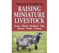 Storey's Guide to Raising Miniature Livestock: Health - Handling - Breeding: Goats, Sheep, Donkeys, Pigs, Horses, Cattle, Llamas