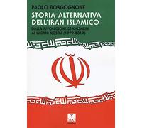 Storia alternativa dell'Iran islamico. Dalla rivoluzione di Khomeini ai giorni nostri (1979-2019)