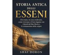 Storia antica degli Esseni: Chi erano, in cosa credevano, come vivevano e il loro legame con i Rotoli del Mar Morto e il cristianesimo delle origini