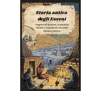 Storia antica degli Esseni: I segreti di Qumran, la purezza rituale e l'ascesa di una setta ebraica mistica