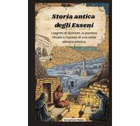 Storia antica degli Esseni: I segreti di Qumran, la purezza rituale e l'ascesa di una setta ebraica mistica