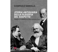 Storia antiquaria della filosofia del sospetto. Riflessioni non agiografiche su Marx, Nietzsche e Freud