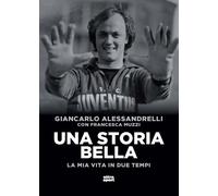 Una storia bella. La mia vita in due tempi - Alessandrelli Giancarlo