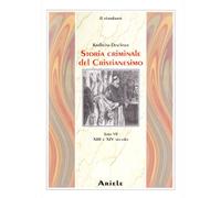 Storia Criminale del Cristianesimo. Tomo 7. XIII e XIV Secolo. dall'Imperatore E