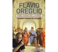 Storia curiosa della scienza. Le radici pagane dell'Europa