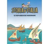 Storia d’Italia - Le Repubbliche Marinare: commerci, viaggi e battaglie nel Mediterraneo spiegati ai bambini e ragazzi: STORIA D'ITALIA PER RAGAZZI