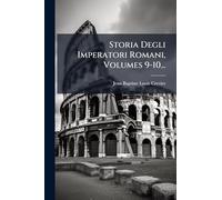 Storia Degli Imperatori Romani, Volumes 9-10...