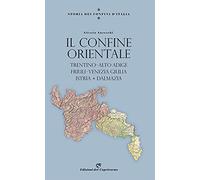 Storia dei confini d'Italia. Il confine orientale. Trentino-Alto Adige, Friuli-Venezia Giulia, Istria, Dalmazia