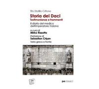 Storia dei Daci. Testimonianze e frammenti. Il diario del medico dell'imperatore Traiano. Ediz. con testo greco a fronte
