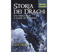 Storia dei draghi. Dai Nibelunghi a Game of Thrones