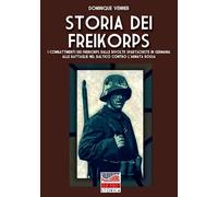 Storia dei Freikorps. I combattimenti dei Freikorps dalle rivolte spartachiste in Germania alle battaglie nel Baltico contro l'Armata Rossa