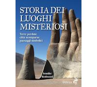 Storia dei luoghi misteriosi. Terre perdute, città scomparse, paesaggi simbolici