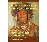 Storia dei nativi del Nord America. Vol. 2: Conquistatori e guerrieri. Esplorazioni, contatti e primi conflitti.