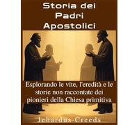 Storia dei Padri Apostolici: Esplorando le vite, l'eredità e le storie non raccontate dei pionieri della Chiesa primitiva