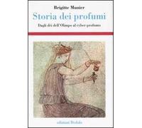 Storia dei profumi. Dagli dèi dell'Olimpo al cyber-profumo