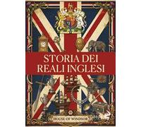 Storia dei reali inglesi. Casa Windsor dalla regina Vittoria a Elisabetta II. Ediz. illustrata