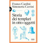 Storia dei templari in otto oggetti - Cardini Franco, Cerrini Simonetta
