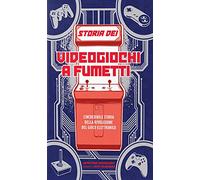 Storia Dei Videogiochi A Fumetti. L'Incredibile Storia Della Rivoluzione Del Gio