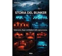 Storia del bunker: Sotterranei, rifugi e architetture della sopravvivenza