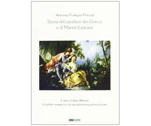 Storia del cavaliere des Grieux e di Manon Lescaut. L'una e l'altra Manon,...