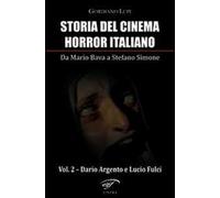 Storia del cinema horror italiano. Da Mario Bava a Stefano Simone. Vol. 2: Dario Argento e Lucio Fulci.