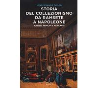 Storia del collezionismo da Ramsete a Napoleone. Artisti, principi e mercanti