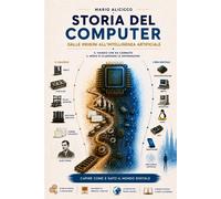 Storia del Computer: Dalle origini all'intelligenza artificiale - Alicicco Mario