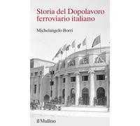 Storia del Dopolavoro ferroviario italiano. 1925-2025 - Borri Michelangelo