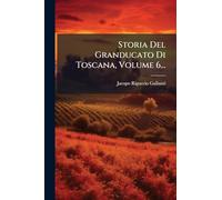 Storia Del Granducato Di Toscana, Volume 6...
